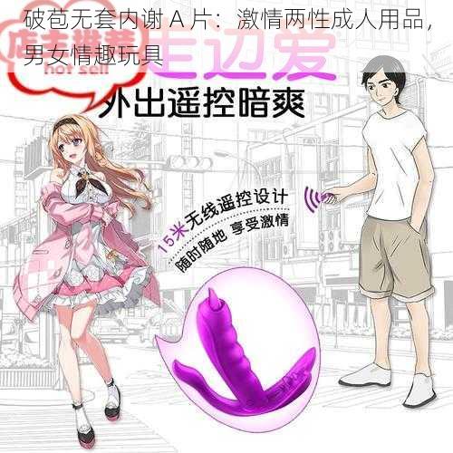 破苞无套内谢 A 片：激情两性成人用品，男女情趣玩具