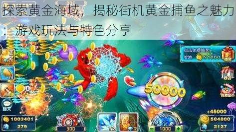 探索黄金海域，揭秘街机黄金捕鱼之魅力：游戏玩法与特色分享