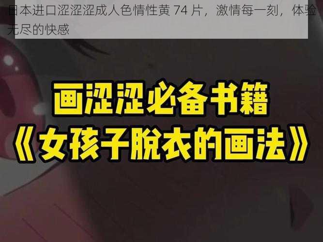 日本进口涩涩涩成人色情性黄 74 片，激情每一刻，体验无尽的快感